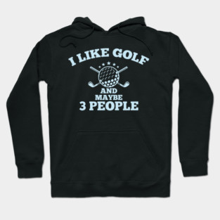 Dad Golfer Humor TShirt With Sayings, I Like Golf And maybe 3 People Hoodie