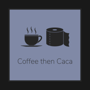 Coffee then caca T-Shirt