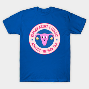 Periods Aren't A Luxury - Abolish The Pink Tax T-Shirt
