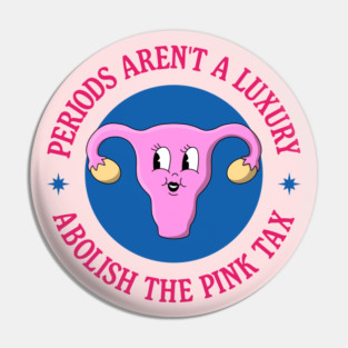 Periods Aren't A Luxury - Abolish The Pink Tax Pin
