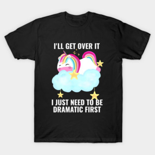I Just Need To Be Dramatic First Unicorn Cute T-Shirt