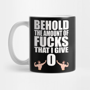 Behold the Amount of Fucks I Give Mug