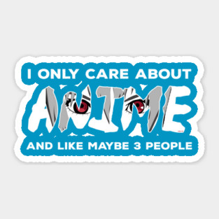 I only care about Anime and like maybe 3 people Sticker