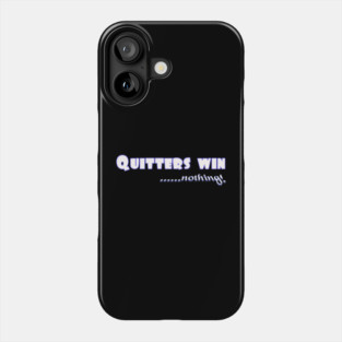 Don't Quit. Quitters win nothing! Phone Case