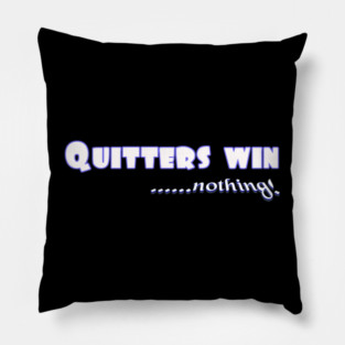 Don't Quit. Quitters win nothing! Pillow
