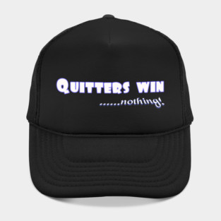 Don't Quit. Quitters win nothing! Hat