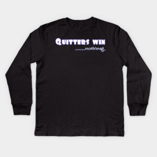 Don't Quit. Quitters win nothing! Kids Long Sleeve T-Shirt