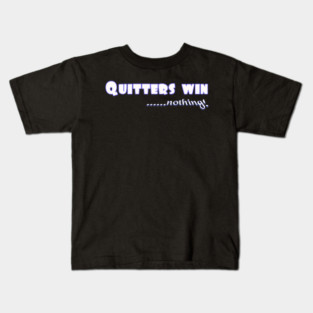 Don't Quit. Quitters win nothing! Kids T-Shirt
