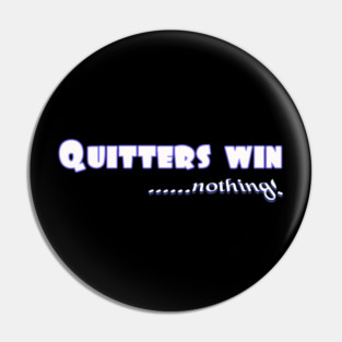 Don't Quit. Quitters win nothing! Pin
