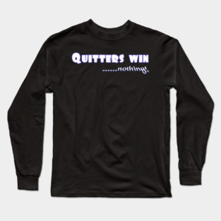 Don't Quit. Quitters win nothing! Long Sleeve T-Shirt
