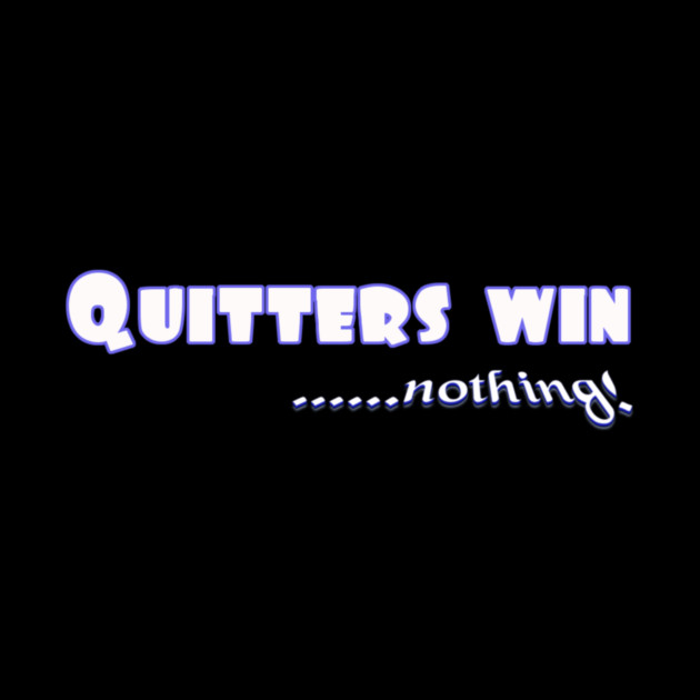 Don't Quit. Quitters win nothing! by MotiVVaTTi