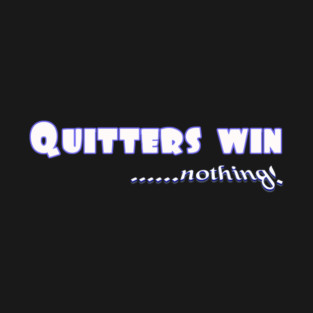 Don't Quit. Quitters win nothing! T-Shirt