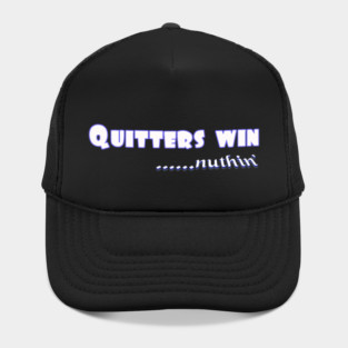 Quitters achieve nothing. Do not quit! Hat