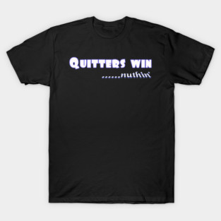 Quitters achieve nothing. Do not quit! T-Shirt