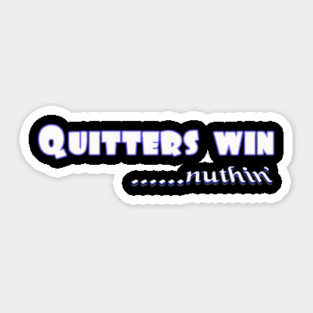 Quitters achieve nothing. Do not quit! Sticker