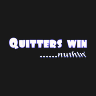 Quitters achieve nothing. Do not quit! T-Shirt