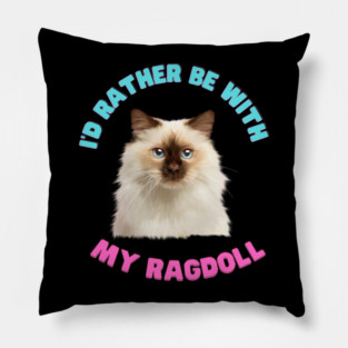 Ragdoll Cat, I'd rather be with my Ragdoll Pillow