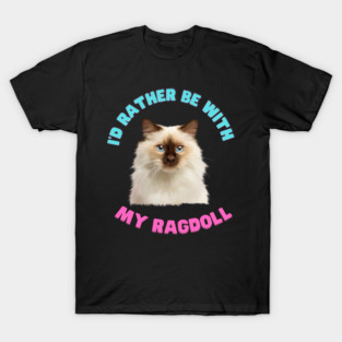Ragdoll Cat, I'd rather be with my Ragdoll T-Shirt