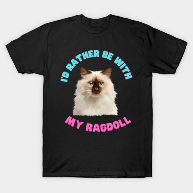 Ragdoll Cat, I'd rather be with my Ragdoll T-Shirt by logiamerch