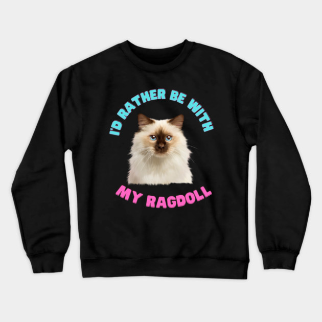 Ragdoll Cat, I'd rather be with my Ragdoll Crewneck Sweatshirt by logiamerch