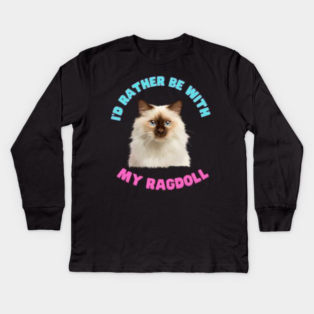 Ragdoll Cat, I'd rather be with my Ragdoll Kids Long Sleeve T-Shirt by logiamerch