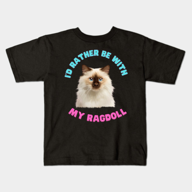 Ragdoll Cat, I'd rather be with my Ragdoll Kids T-Shirt by logiamerch