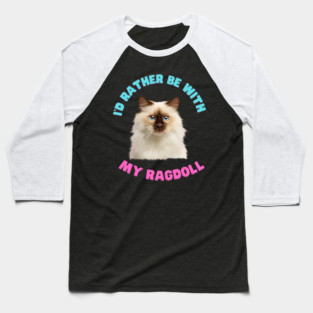 Ragdoll Cat, I'd rather be with my Ragdoll Baseball T-Shirt