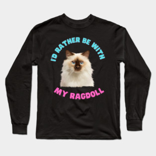 Ragdoll Cat, I'd rather be with my Ragdoll Long Sleeve T-Shirt