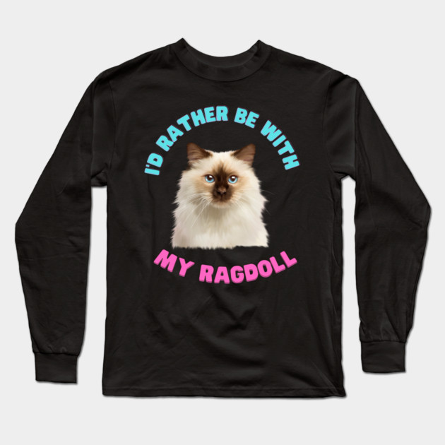 Ragdoll Cat, I'd rather be with my Ragdoll Long Sleeve T-Shirt by logiamerch