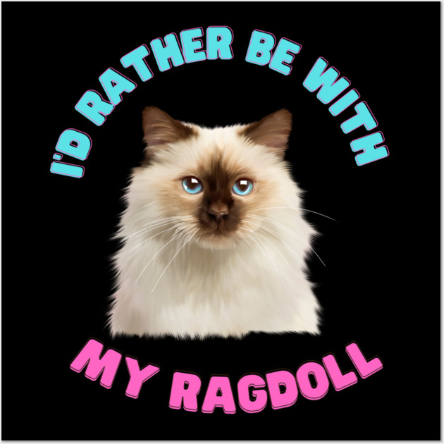 Ragdoll Cat, I'd rather be with my Ragdoll Wall Art by logiamerch