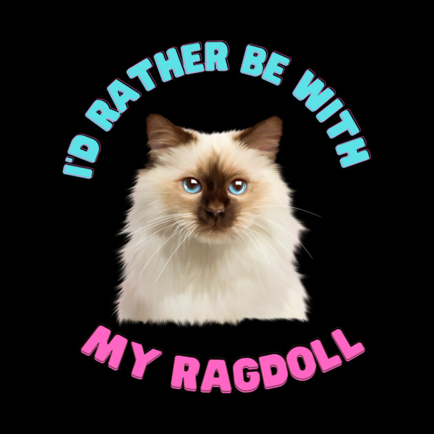 Ragdoll Cat, I'd rather be with my Ragdoll by logiamerch