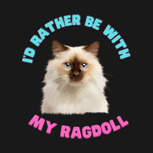 Ragdoll Cat, I'd rather be with my Ragdoll T-Shirt