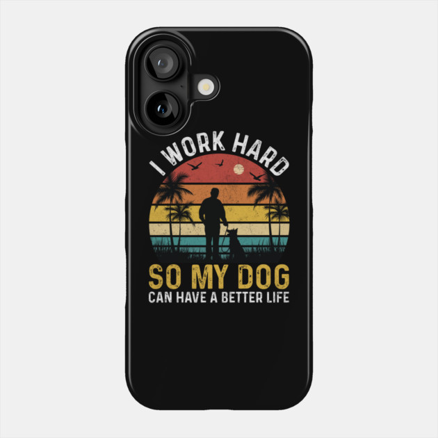 I work hard so my dog can have a better life Phone Case by The WYLD Tribe
