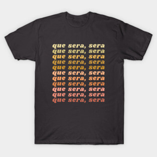 Que Sera, Sera T-Shirt