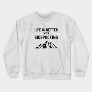 Life is Better with Bikepacking Bike Camping Gift Crewneck Sweatshirt