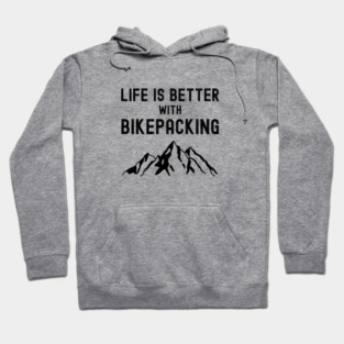 Life is Better with Bikepacking Bike Camping Gift Hoodie