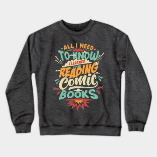 All I need to know I learned from reading Comic Books Crewneck Sweatshirt