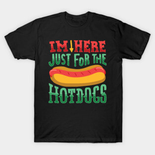 I'm here just for the Hot Dogs - Funny Food Gifts T-Shirt