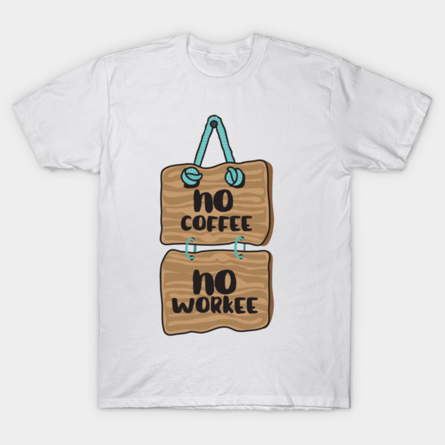 No Coffee, No Workee T-Shirt by Canossa Graphics