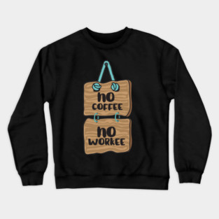 No Coffee, No Workee Crewneck Sweatshirt