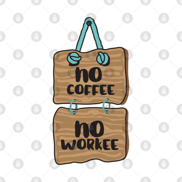No Coffee, No Workee by Canossa Graphics