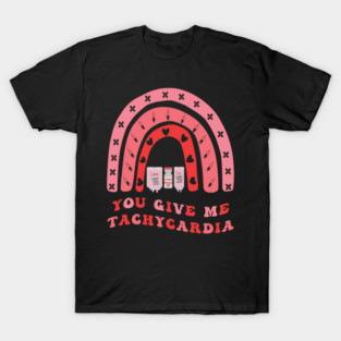 You Give Me Tachycardia T-Shirt