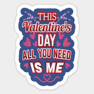 This Valentine's Day all you need is Me Sticker