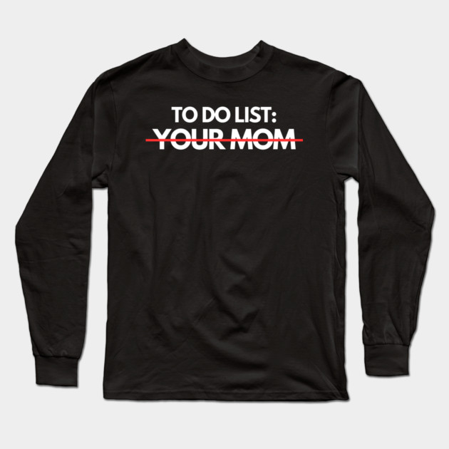 To Do List: Your Mom Long Sleeve T-Shirt by Litehouse Tees