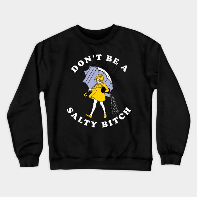 Dont Be A Salty Bitch Dark Crewneck Sweatshirt by Litehouse Tees