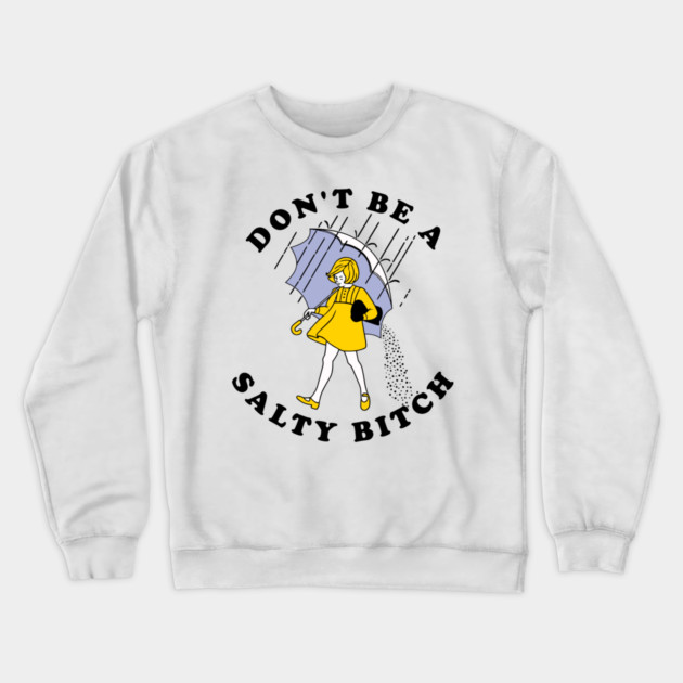 Dont Be A Salty Bitch Light Crewneck Sweatshirt by Litehouse Tees