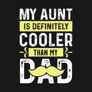 My Aunt is Definitely Cooler Than My Dad T-Shirt