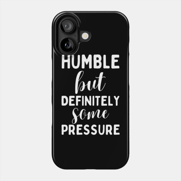 Humble But Definitely Some Pressure Phone Case by The WYLD Tribe