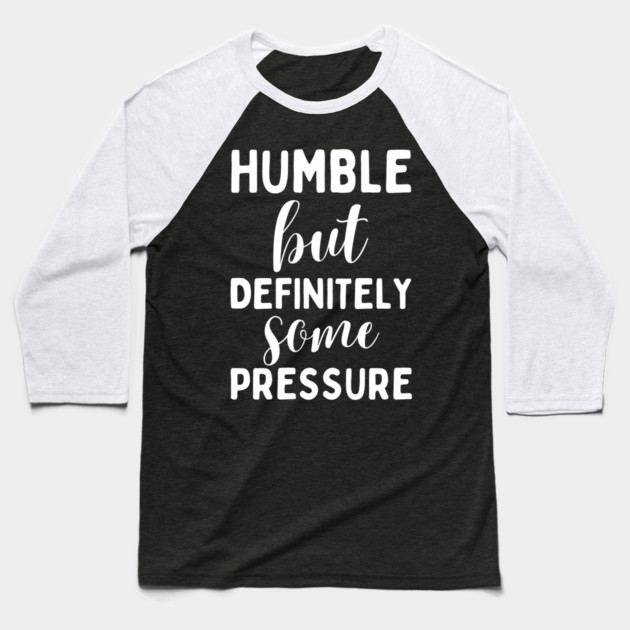 Humble But Definitely Some Pressure Baseball T-Shirt by The WYLD Tribe