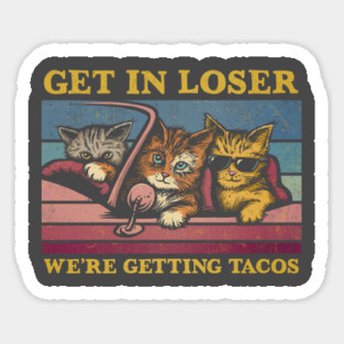 Get in Loser- We're Getting Tacos Again Sticker